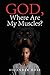 God, Where Are My Muscles? by Osiander Rose