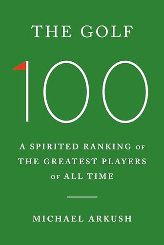 The Golf 100: A Spirited Ranking of the Greatest Players of All Time (Hardcover)