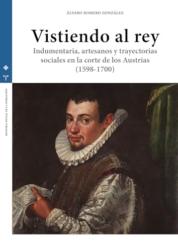 Vistiendo al rey: Indumentaria, artesanos y trayectorias sociales en la corte de los Austrias (1598-1700)