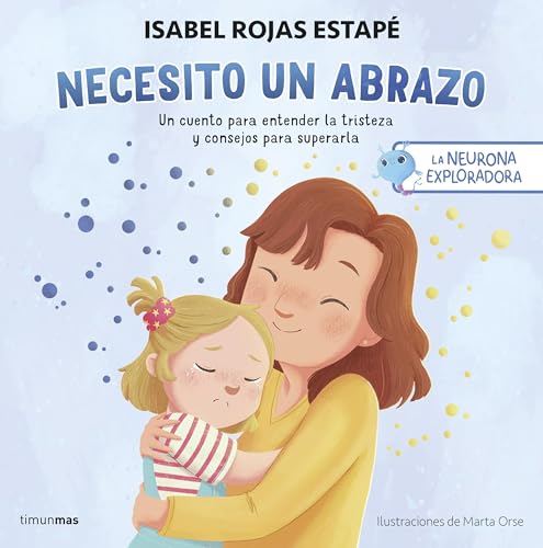 La neurona exploradora. Necesito un abrazo: Un cuento para entender la tristeza y consejos para superarla (Salud y bienestar para peques) (Spanish Edition)