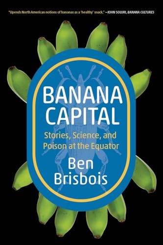 Banana Capital: Stories, Science, and Poison at the Equator (Digestions)