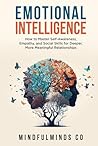 Emotional Intelligence: How To Master Self-Awareness, Empathy, and Social Skills for Deeper, More Meaningful Relationships (Emotional Wellness)