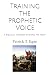 Training the Prophetic Voice: A Biblically Informed Rhetoric for Today