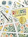Reverse Coloring Book: Explore 40+ Tranquil Flora Designs | Create Art with Calming Watercolors | Perfect Gift Idea