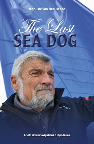 The Last Sea Dog: 6 solo circumnavigations resulting in 5 podiums & 1 world record (Making Waves)