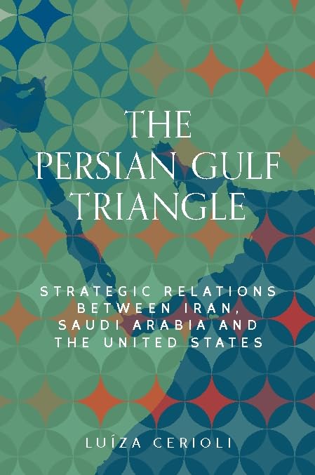 The Persian Gulf triangle: Strategic relations between Iran, Saudi Arabia and the United States (Identities and Geopolitics in the Middle East)