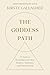 The Goddess Path: 13 Steps to Becoming Your Most Intuitive, Authentic, and Powerful Self