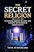 THE SECRET RELIGION: Unveiling Hidden Beliefs and Ancient Mysteries in Christianity