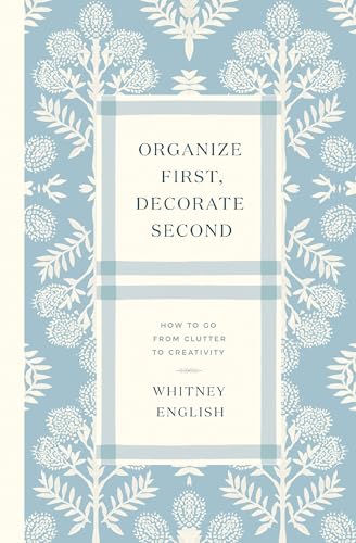 Organize First, Decorate Second: How to Go from Clutter to Creativity (Paperback)