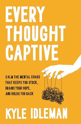 Every Thought Captive: Calm the Mental Chaos That Keeps You Stuck, Drains Your Hope, and Holds You Back (Hardcover)
