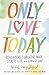Only Love Today: Reminders to Breathe More, Stress Less, and Choose Love