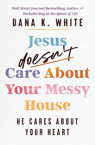 Jesus Doesn't Care About Your Messy House: He Cares About Your Heart (Paperback)