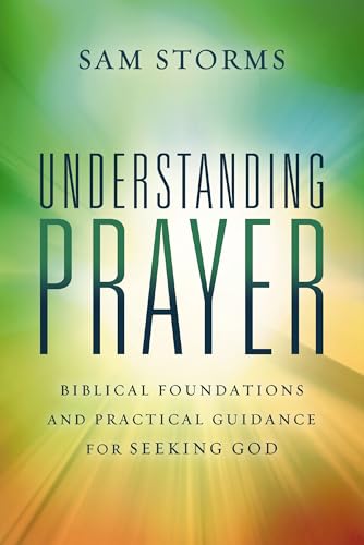 Understanding Prayer: Biblical Foundations and Practical Guidance for Seeking God (Paperback)