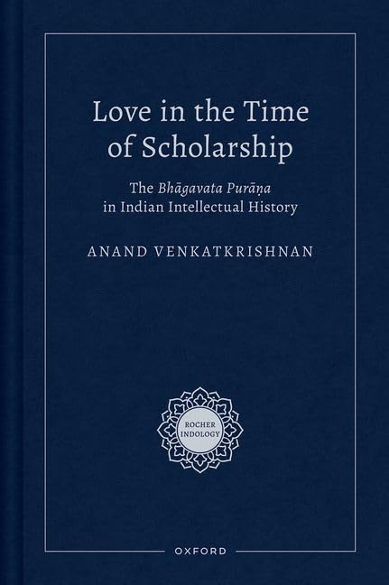 Love in the Time of Scholarship: The Bhagavata Purana in Indian Intellectual History (Rocher Indology)