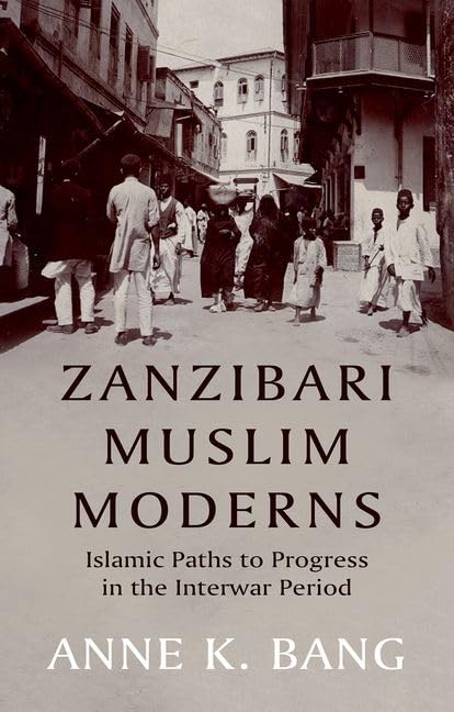 Zanzibari Muslim Moderns: Islamic Paths to Progress in the Interwar Period (Hardcover)