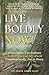 Live Boldly, Now!: How Anyo...