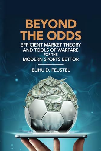 Beyond the Odds: Efficient Market Theory and Tools of Warfare for the Modern Sports Bettor (Paperback)