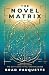 The Novel Matrix: The Complete Novel Writing Guide