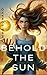 Behold the Sun by Emma Nell Romano
