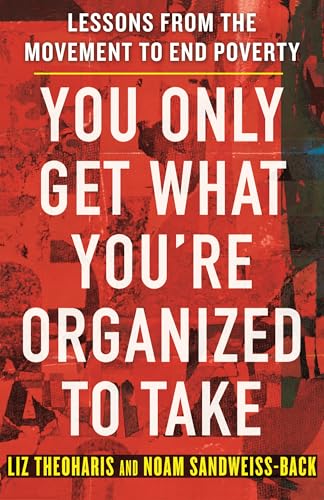 You Only Get What You're Organized to Take: Lessons from the Movement to End Poverty (Hardcover)