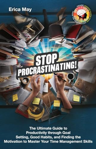Stop Procrastinating!: The Ultimate Guide to Productivity through Goal Setting, Good Habits, and Finding the Motivation to Master Your Time Management Skills (Paperback)