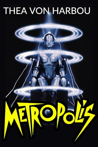 Metropolis: Thea von Harbou’s 1926 Classic Science Fiction Fantasy in a Visionary Mechanized Society
