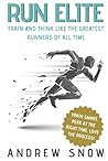 Run Elite: Train and Think Like the Greatest Runners of All Time