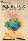 Poetic Inquiry Atlas Vol. 1: A Survey of Rigorous Poetics