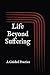 Life Beyond Suffering: A Gu...