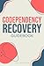 Codependency Recovery Guidebook: Overcome Fear of Abandonment, Stop People Pleasing, Set Boundaries, and Develop Healthy Relationships by Restoring Self-Worth & Self-Love