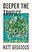Deeper the Tropics by Matt Broaddus