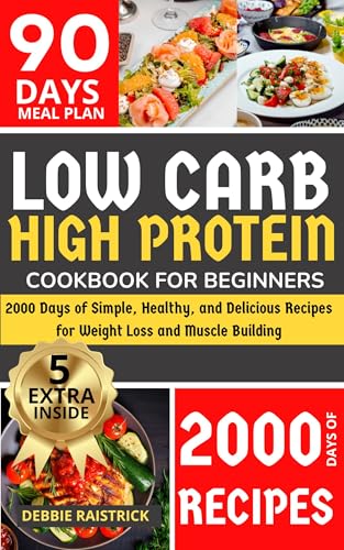 Low Carb High Protein : 2000 Days of Simple Healthy and Delicious Recipes for Weight Loss and Muscle Building (Kindle Edition)