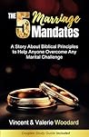 The 5 Marriage Mandates: A Story About Biblical Principles to Help Anyone Overcome Any Marital Challenge The 5 Marriage Mandates: A Story About Biblical Principles to Help Anyone Overcome Any Marital Challenge