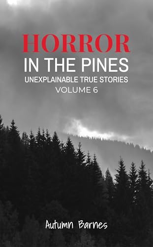 Horror in the Pines: Unexplainable True Stories, Volume 6 (Kindle Edition)