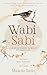 Wabi Sabi - The Art of Finding the Beauty of Imperfection: Discover Timeless Japanese Widsom to Cultivate Peace, Joy, and Balance in a Perfectly Imperfect Life | Includes Daily Exercises and Practices