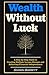 Wealth Without Luck by Shawn Barrett