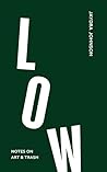 Low: Notes on Art...