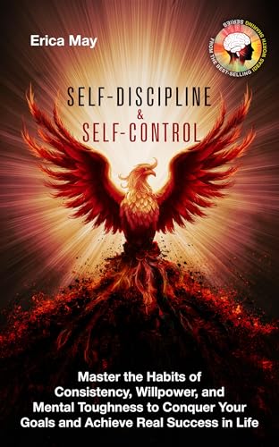 Self-Discipline & Self Control: Master the Habits of Consistency, Willpower, and Mental Toughness to Conquer Your Goals and Achieve Real Success in Life (Kindle Edition)