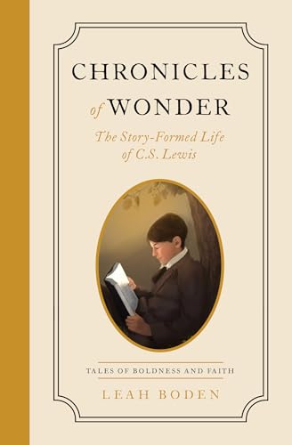 Chronicles of Wonder: The Story-Formed Life of C. S. Lewis (Tales of Boldness and Faith #2)