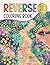 Reverse Coloring Book: 40+ Blossoming Tranquility Pages for Your Artistic Expression | Perfect Gift for Stress Relief