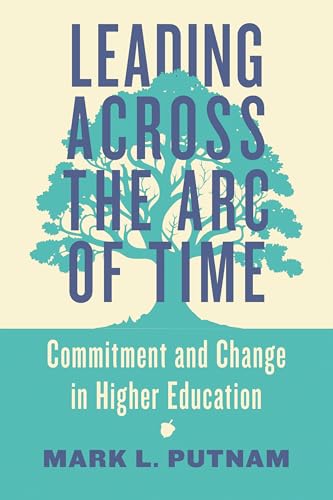 Leading Across the Arc of Time: Commitment and Change in Higher Education (Hardcover)