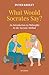 What Would Socrates Say?: An Introduction to Philosophy by the Socratic Method