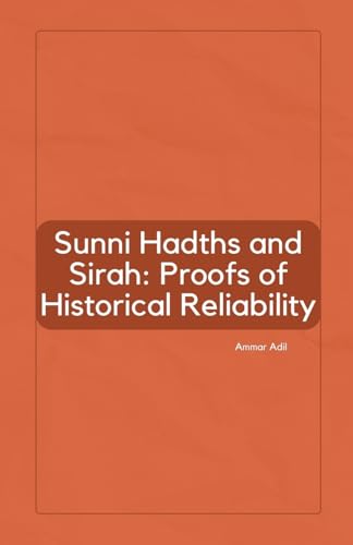 Sunni Hadiths and Sirah: Proofs of Historical Reliability (Paperback)