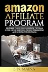 Amazon Affiliate Program: Transfer Clicks into Cashflow, Program Set-up, Niche Selection, Product Marketing and Scaling Your Business Amazon Affiliate Program: Transfer Clicks into Cashflow, Program Set-up, Niche Selection, Product Marketing and Scaling Your Business