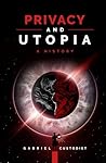 Privacy and Utopia: A History Privacy and Utopia: A History