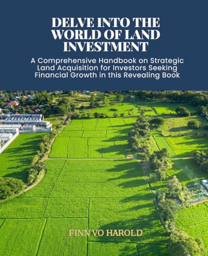 Delve into the World of Land Investment: A Comprehensive Handbook on Strategic Land Acquisition for Investors Seeking Financial Growth in this Revealing Book (Paperback)