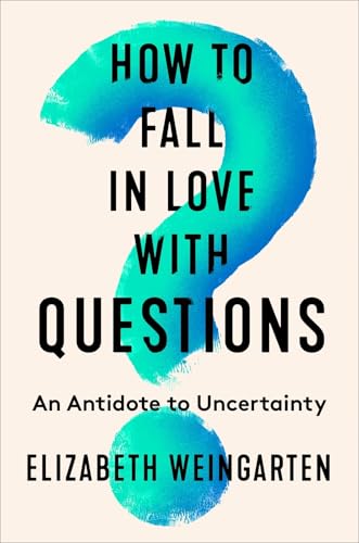 How to Fall in Love with Questions: A New Way to Thrive in Times of Uncertainty (Hardcover)