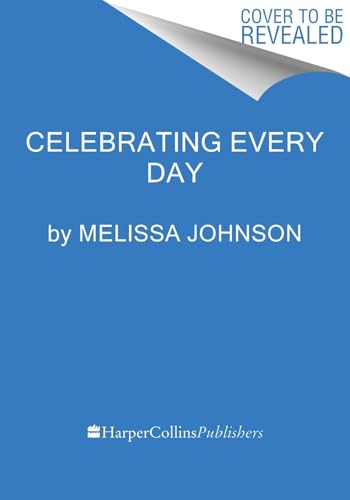 Celebrating Every Day: 100 Easy Recipes to Make Any Day Feel Special (Hardcover)