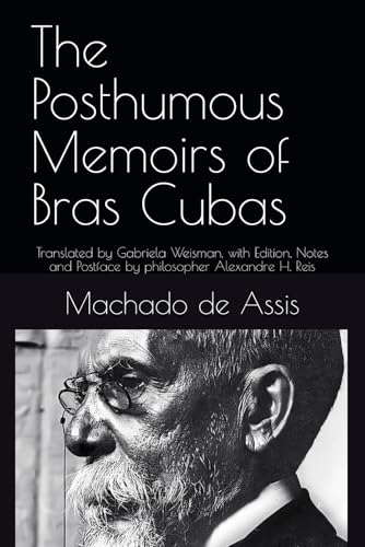 The Posthumous Memoirs of Bras Cubas: Translated by Gabriela Weisman, with Edition, Notes and Postface by philosopher Alexandre H. Reis