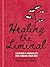 Healing the Liminal: Lessons & Parables for Finding Your Way